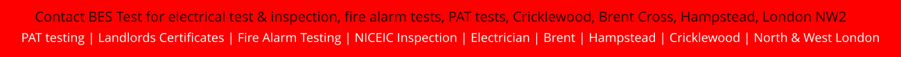 Contact BES Test for electrical test & inspection, fire alarm tests, PAT tests, Cricklewood, Brent Cross, Hampstead, London NW2 PAT testing | Landlords Certificates | Fire Alarm Testing | NICEIC Inspection | Electrician | Brent | Hampstead | Cricklewood | North & West London